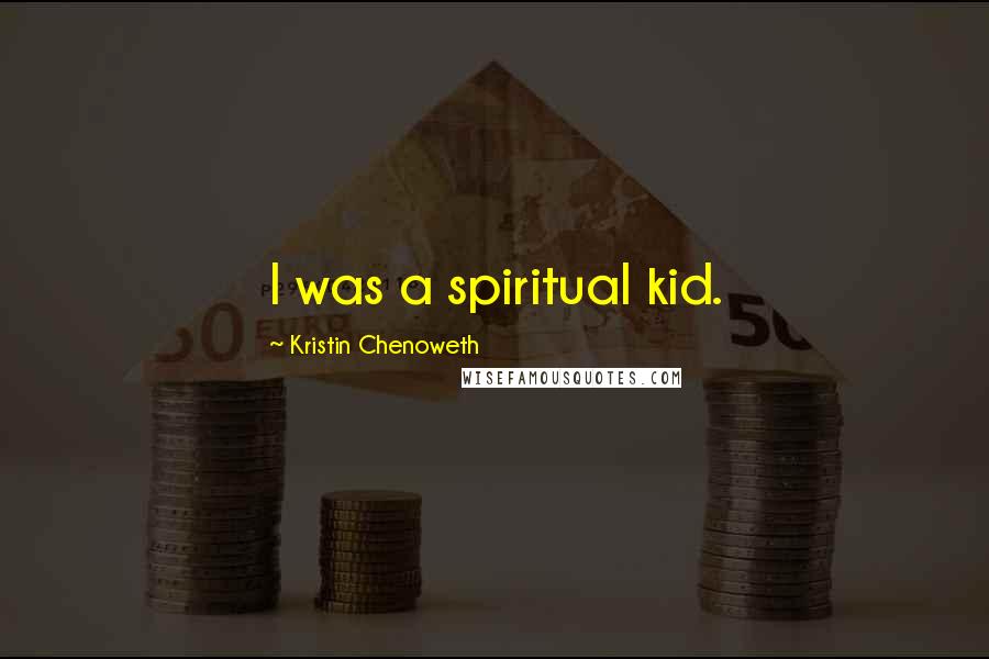 Kristin Chenoweth Quotes: I was a spiritual kid.