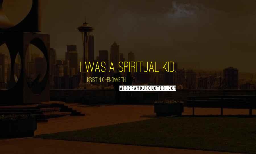 Kristin Chenoweth Quotes: I was a spiritual kid.