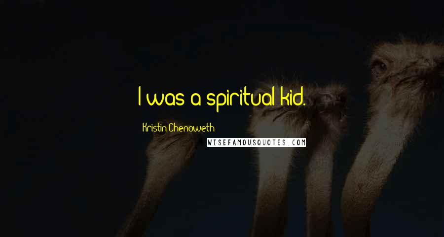 Kristin Chenoweth Quotes: I was a spiritual kid.