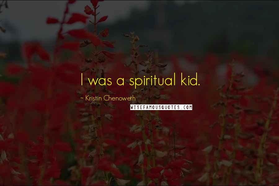 Kristin Chenoweth Quotes: I was a spiritual kid.