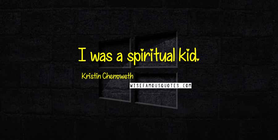 Kristin Chenoweth Quotes: I was a spiritual kid.