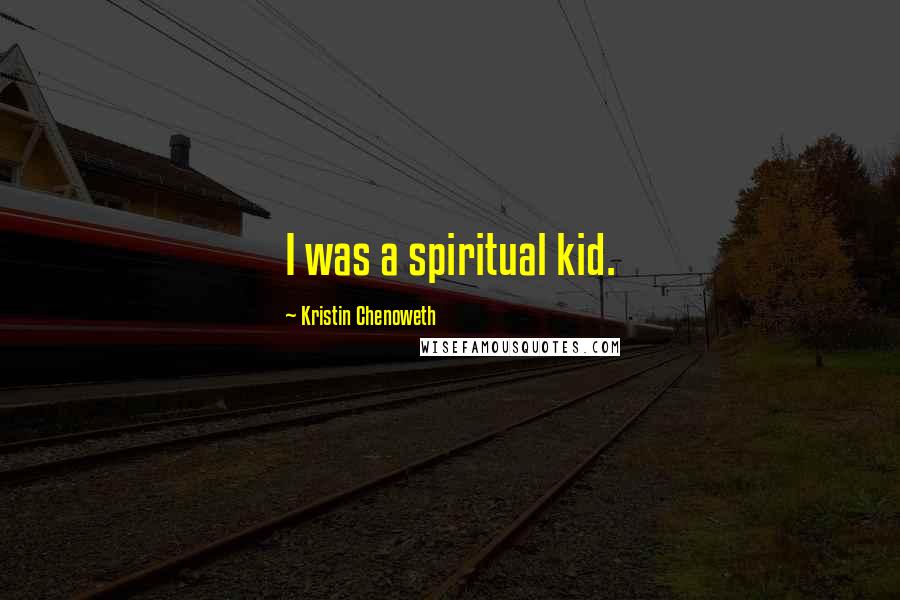 Kristin Chenoweth Quotes: I was a spiritual kid.