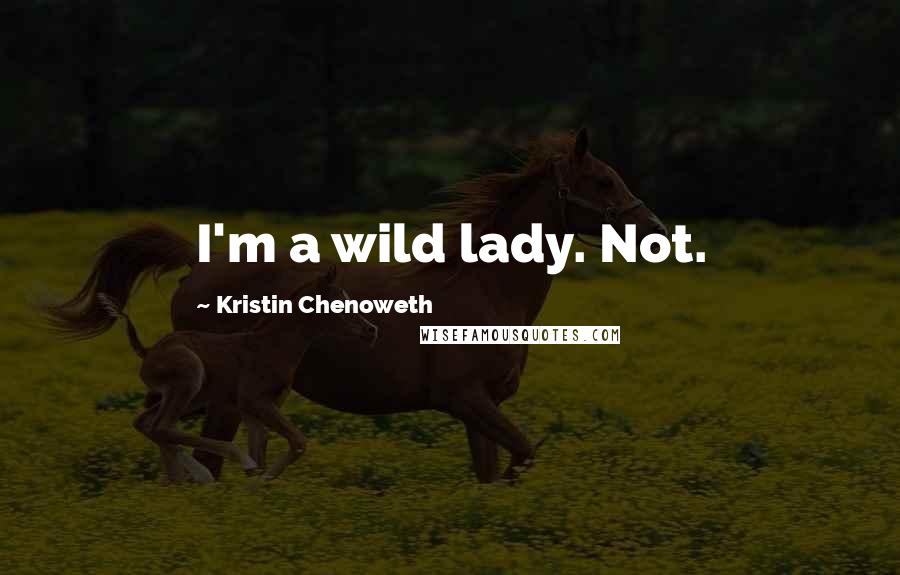 Kristin Chenoweth Quotes: I'm a wild lady. Not.