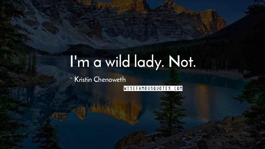 Kristin Chenoweth Quotes: I'm a wild lady. Not.