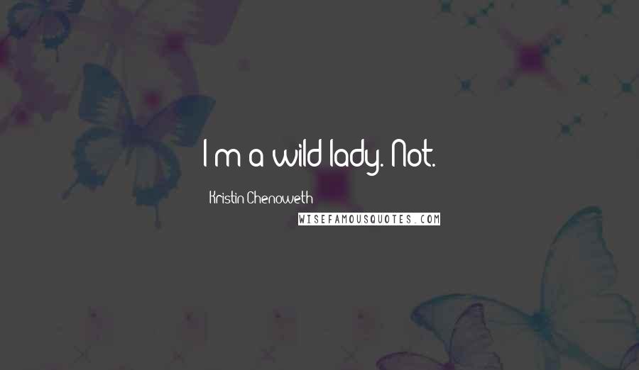 Kristin Chenoweth Quotes: I'm a wild lady. Not.