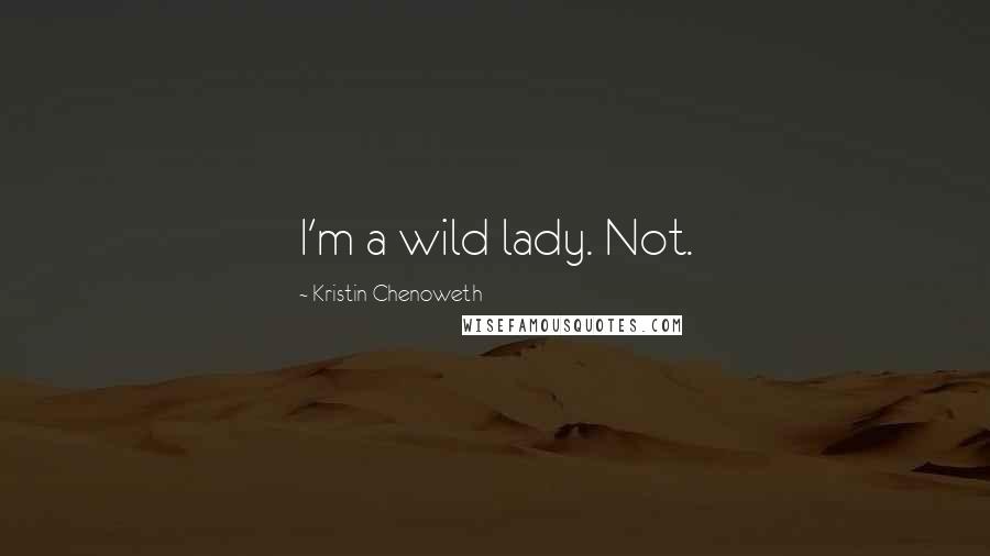 Kristin Chenoweth Quotes: I'm a wild lady. Not.