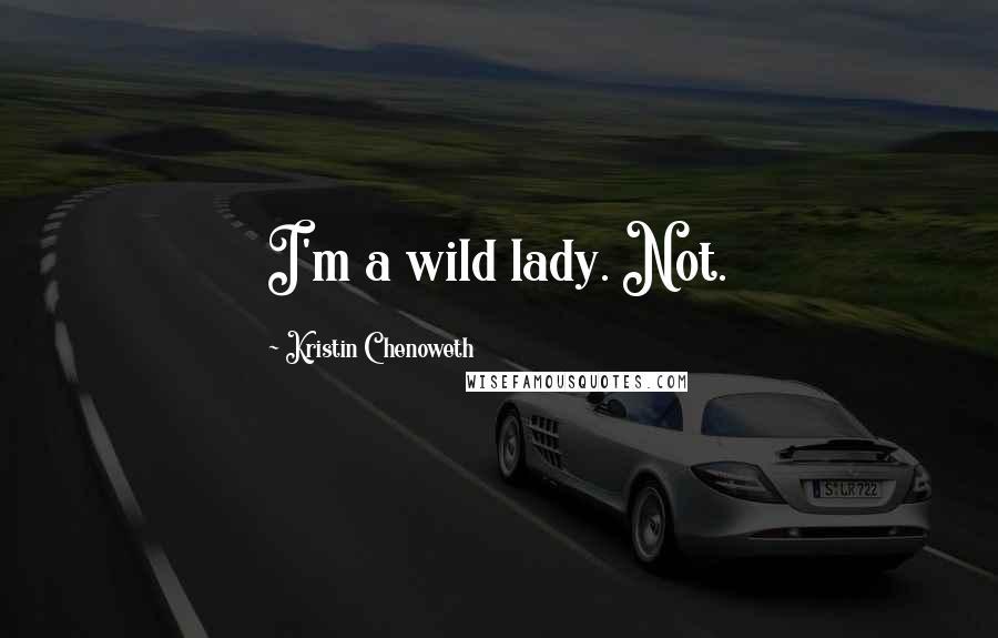 Kristin Chenoweth Quotes: I'm a wild lady. Not.