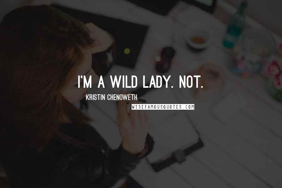 Kristin Chenoweth Quotes: I'm a wild lady. Not.