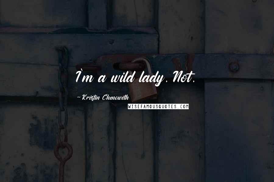 Kristin Chenoweth Quotes: I'm a wild lady. Not.