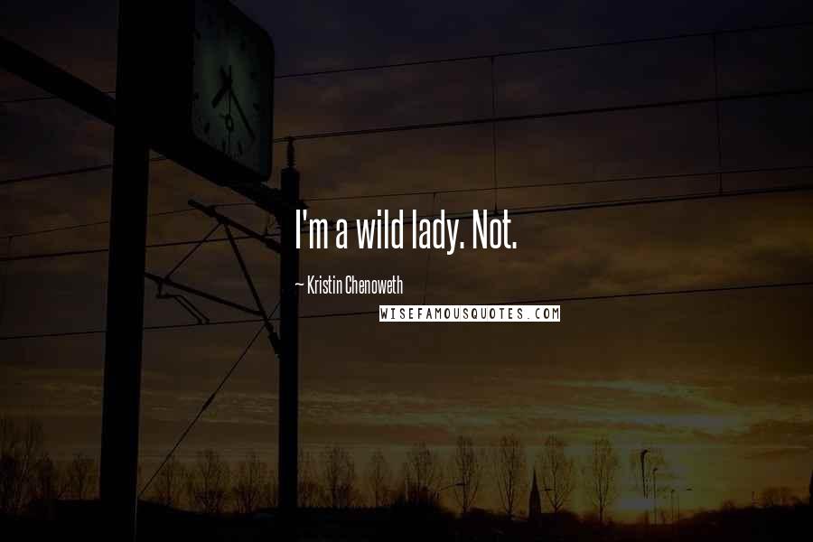 Kristin Chenoweth Quotes: I'm a wild lady. Not.