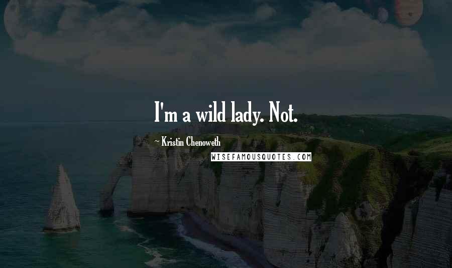 Kristin Chenoweth Quotes: I'm a wild lady. Not.