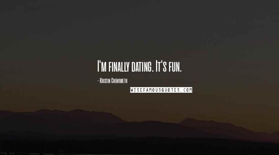 Kristin Chenoweth Quotes: I'm finally dating. It's fun.