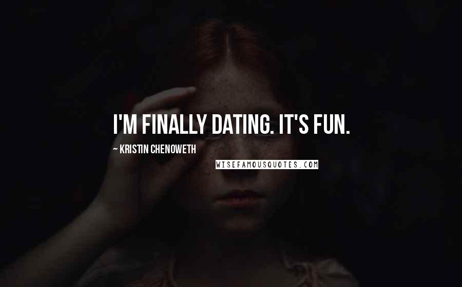 Kristin Chenoweth Quotes: I'm finally dating. It's fun.