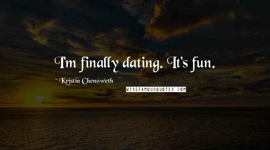 Kristin Chenoweth Quotes: I'm finally dating. It's fun.