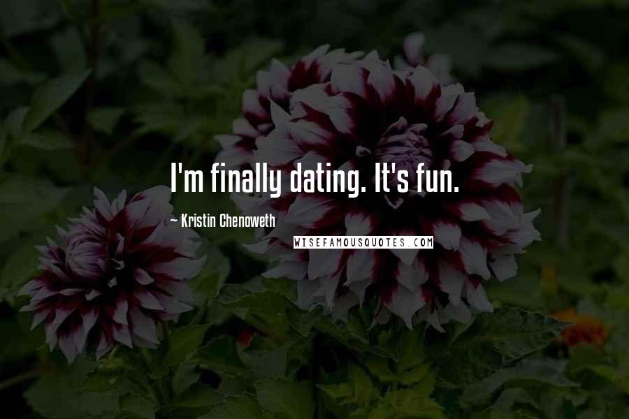 Kristin Chenoweth Quotes: I'm finally dating. It's fun.