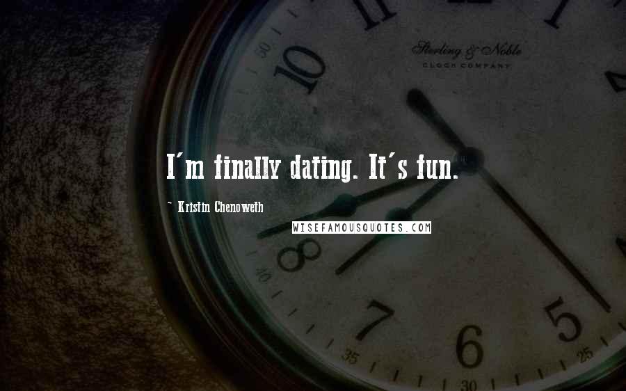 Kristin Chenoweth Quotes: I'm finally dating. It's fun.