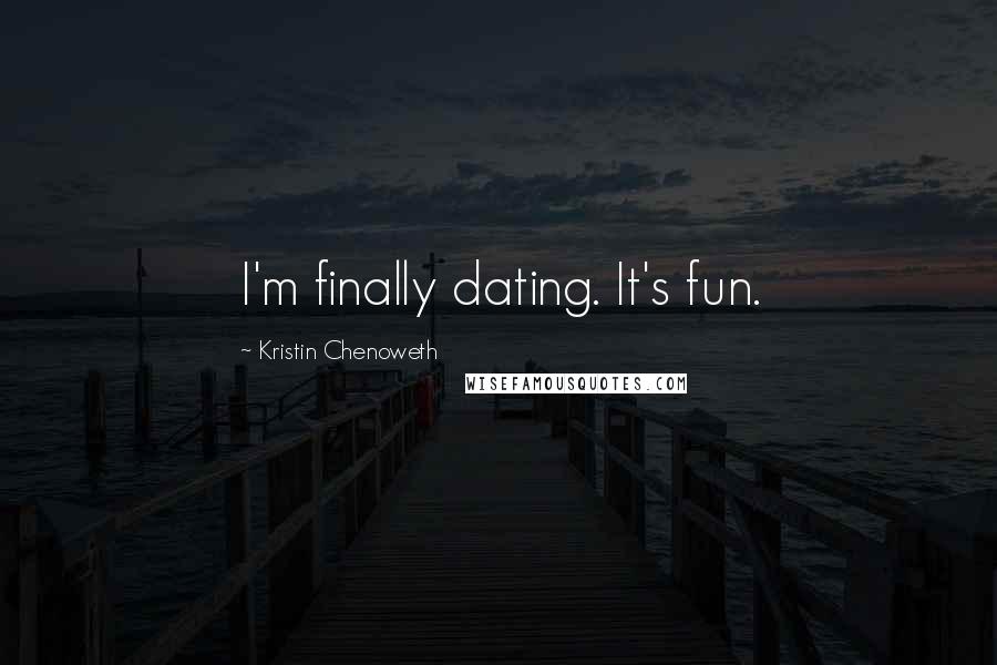 Kristin Chenoweth Quotes: I'm finally dating. It's fun.