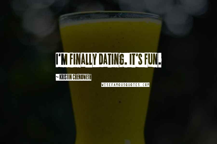 Kristin Chenoweth Quotes: I'm finally dating. It's fun.