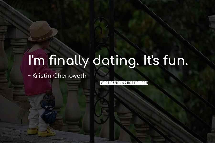 Kristin Chenoweth Quotes: I'm finally dating. It's fun.