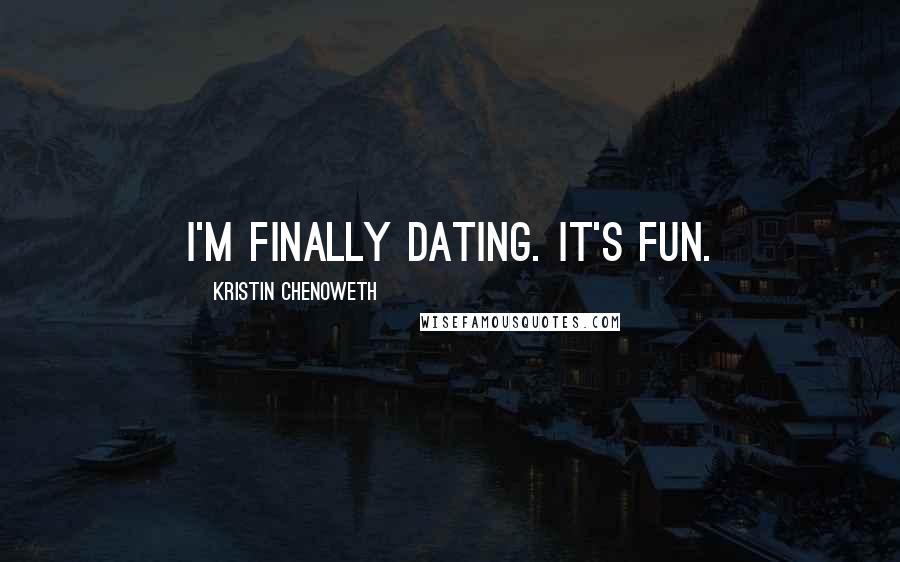 Kristin Chenoweth Quotes: I'm finally dating. It's fun.
