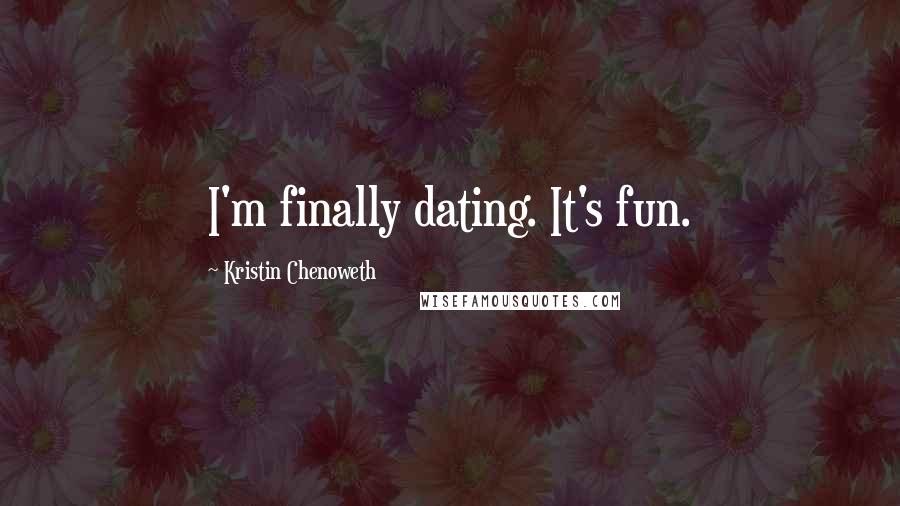 Kristin Chenoweth Quotes: I'm finally dating. It's fun.