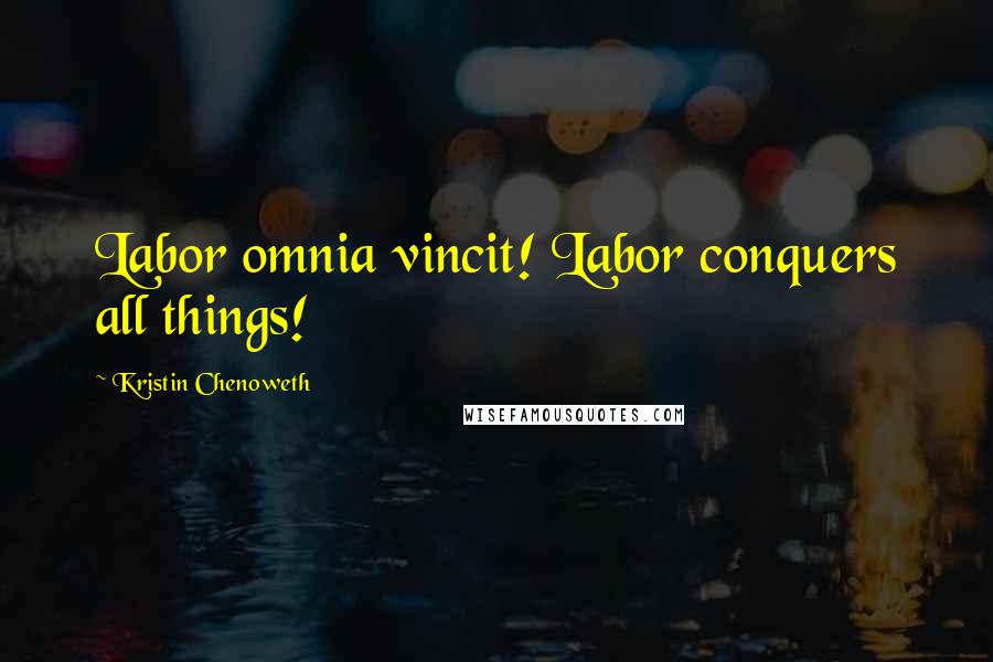 Kristin Chenoweth Quotes: Labor omnia vincit! Labor conquers all things!