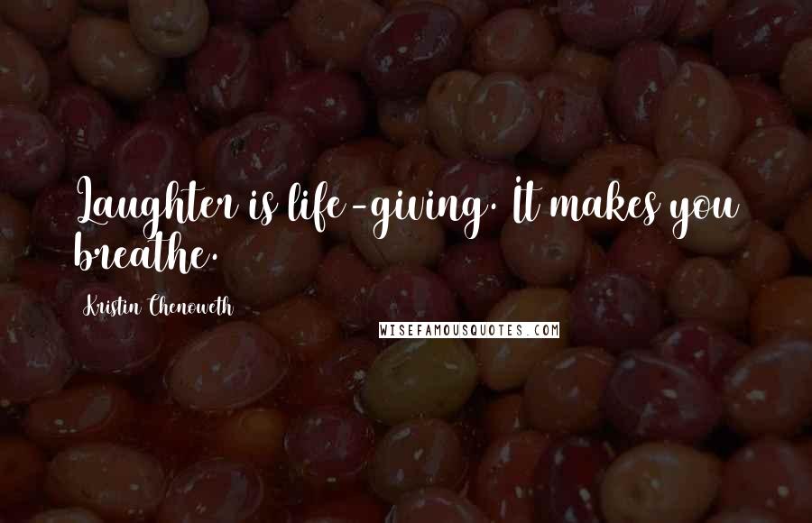 Kristin Chenoweth Quotes: Laughter is life-giving. It makes you breathe.