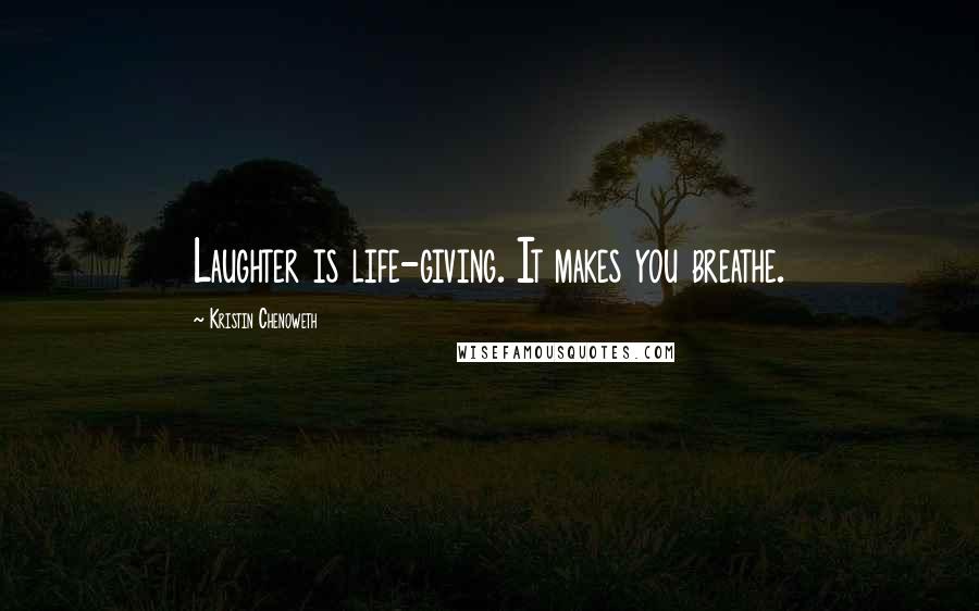 Kristin Chenoweth Quotes: Laughter is life-giving. It makes you breathe.