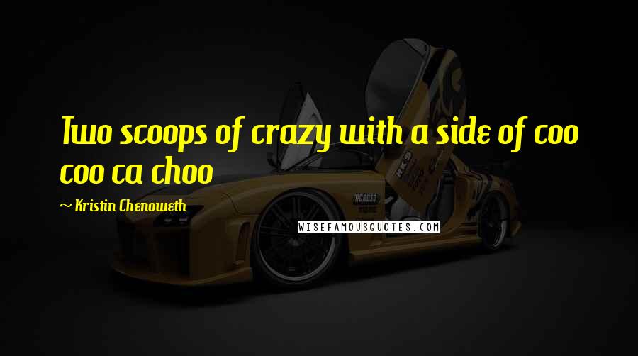Kristin Chenoweth Quotes: Two scoops of crazy with a side of coo coo ca choo