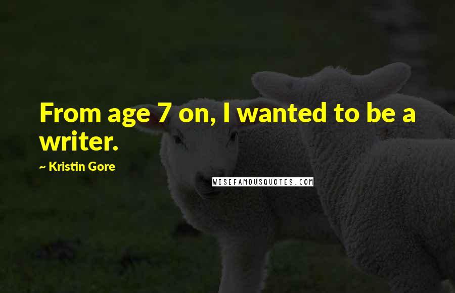 Kristin Gore Quotes: From age 7 on, I wanted to be a writer.