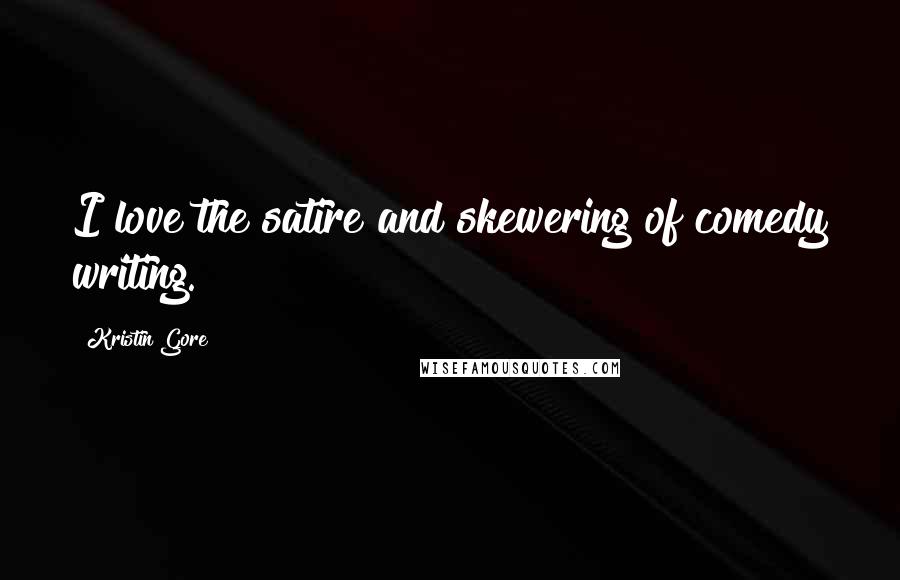 Kristin Gore Quotes: I love the satire and skewering of comedy writing.