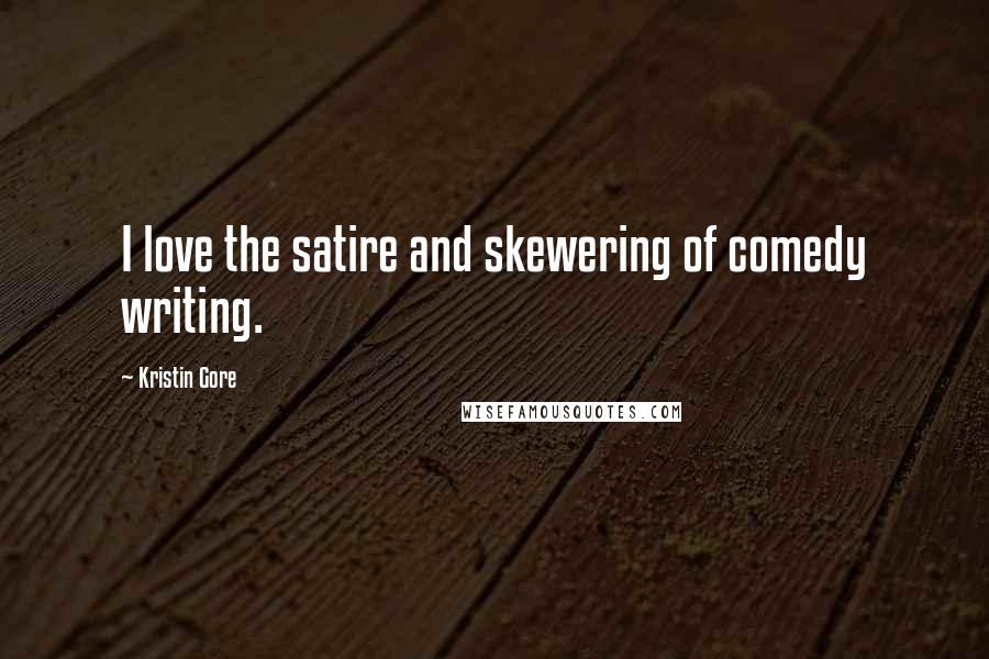 Kristin Gore Quotes: I love the satire and skewering of comedy writing.