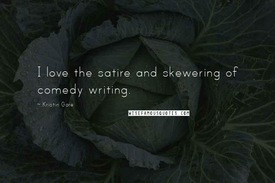 Kristin Gore Quotes: I love the satire and skewering of comedy writing.