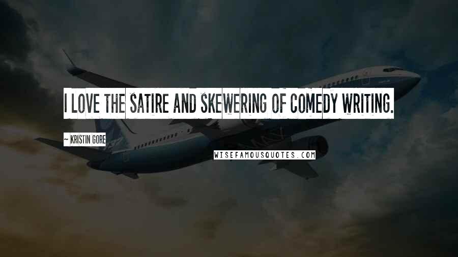 Kristin Gore Quotes: I love the satire and skewering of comedy writing.