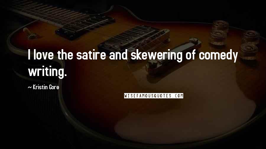 Kristin Gore Quotes: I love the satire and skewering of comedy writing.