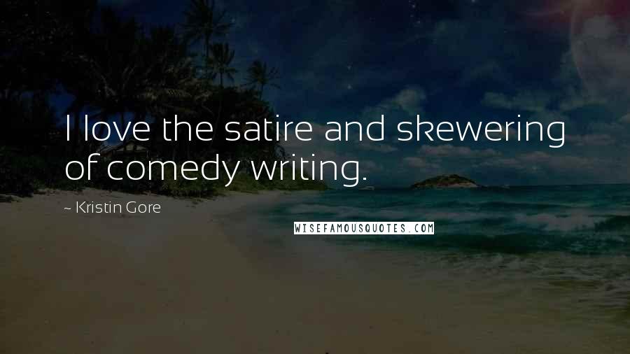 Kristin Gore Quotes: I love the satire and skewering of comedy writing.