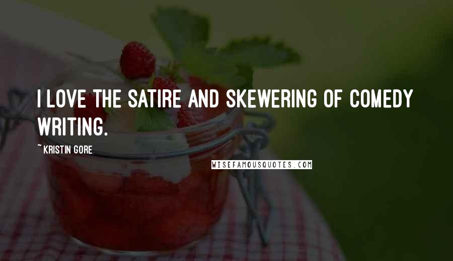 Kristin Gore Quotes: I love the satire and skewering of comedy writing.