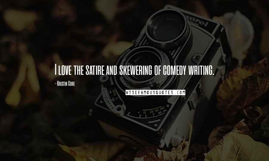 Kristin Gore Quotes: I love the satire and skewering of comedy writing.