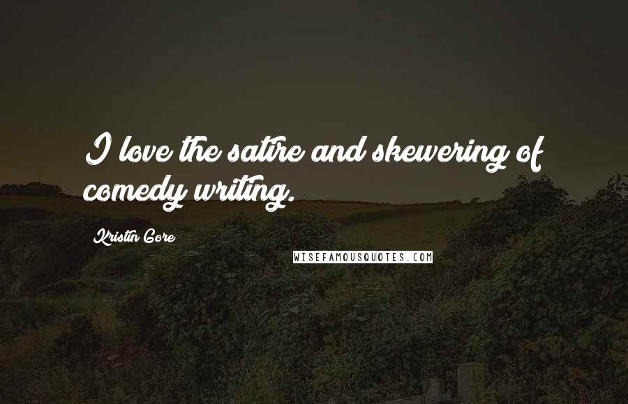 Kristin Gore Quotes: I love the satire and skewering of comedy writing.