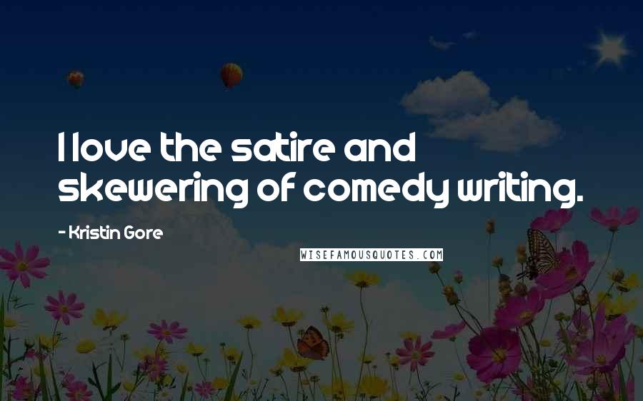 Kristin Gore Quotes: I love the satire and skewering of comedy writing.