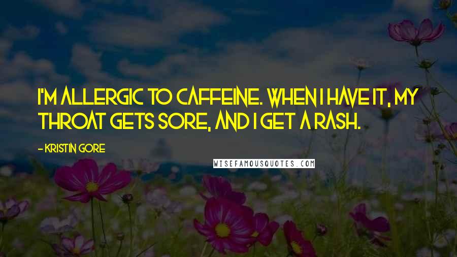 Kristin Gore Quotes: I'm allergic to caffeine. When I have it, my throat gets sore, and I get a rash.