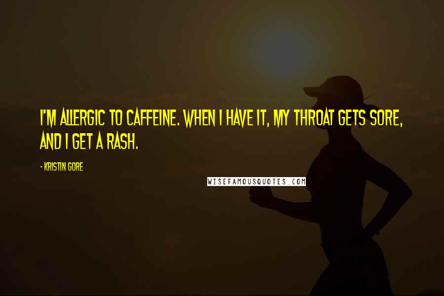 Kristin Gore Quotes: I'm allergic to caffeine. When I have it, my throat gets sore, and I get a rash.