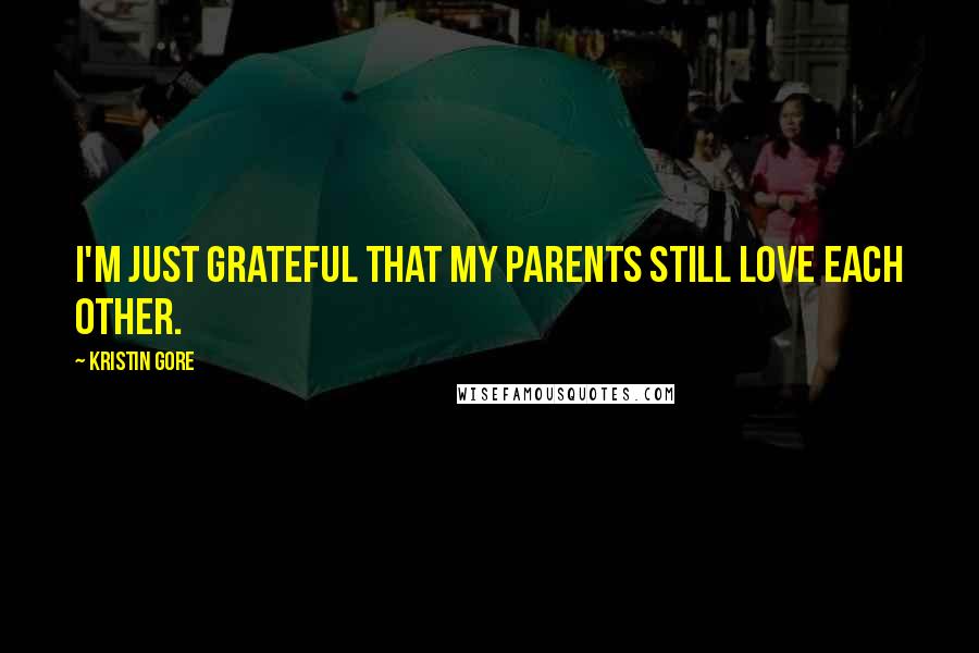 Kristin Gore Quotes: I'm just grateful that my parents still love each other.