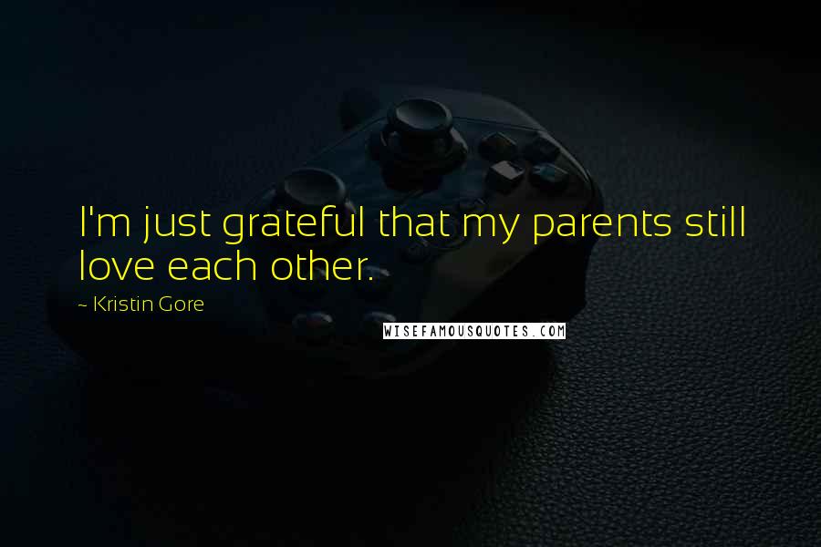 Kristin Gore Quotes: I'm just grateful that my parents still love each other.