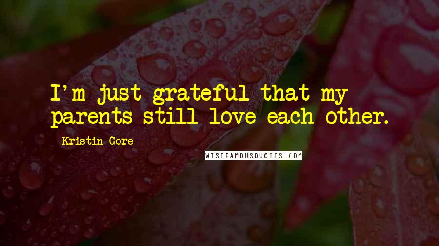 Kristin Gore Quotes: I'm just grateful that my parents still love each other.