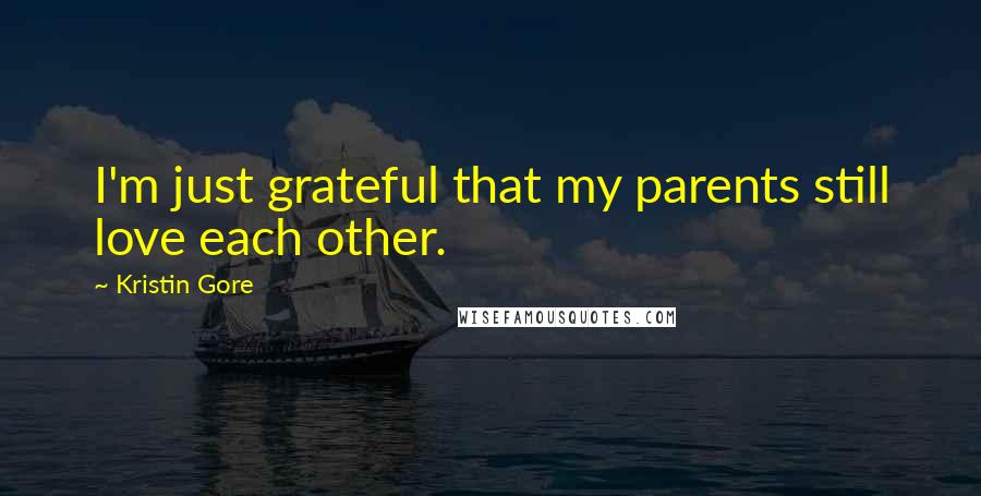 Kristin Gore Quotes: I'm just grateful that my parents still love each other.