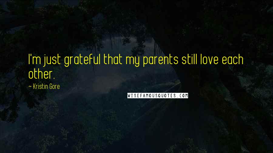 Kristin Gore Quotes: I'm just grateful that my parents still love each other.