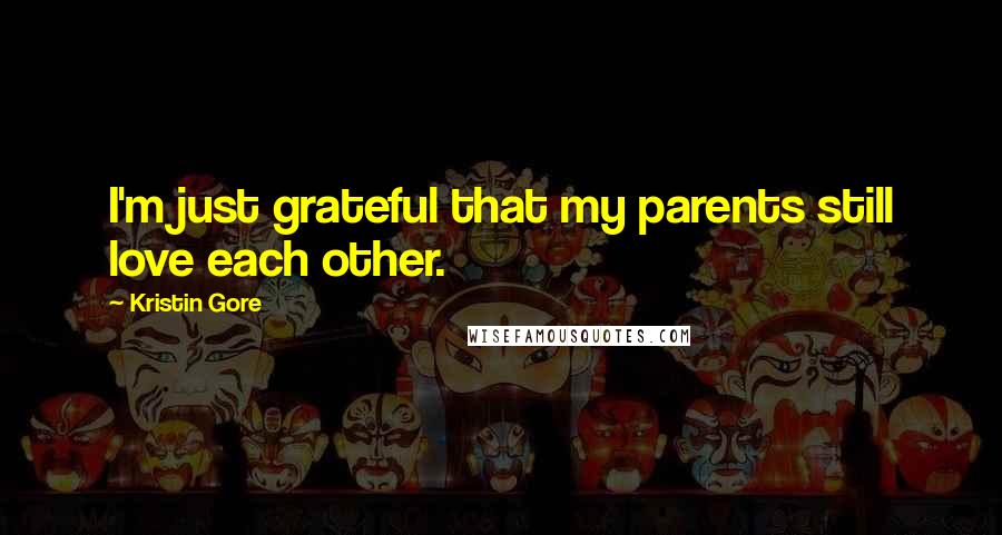 Kristin Gore Quotes: I'm just grateful that my parents still love each other.