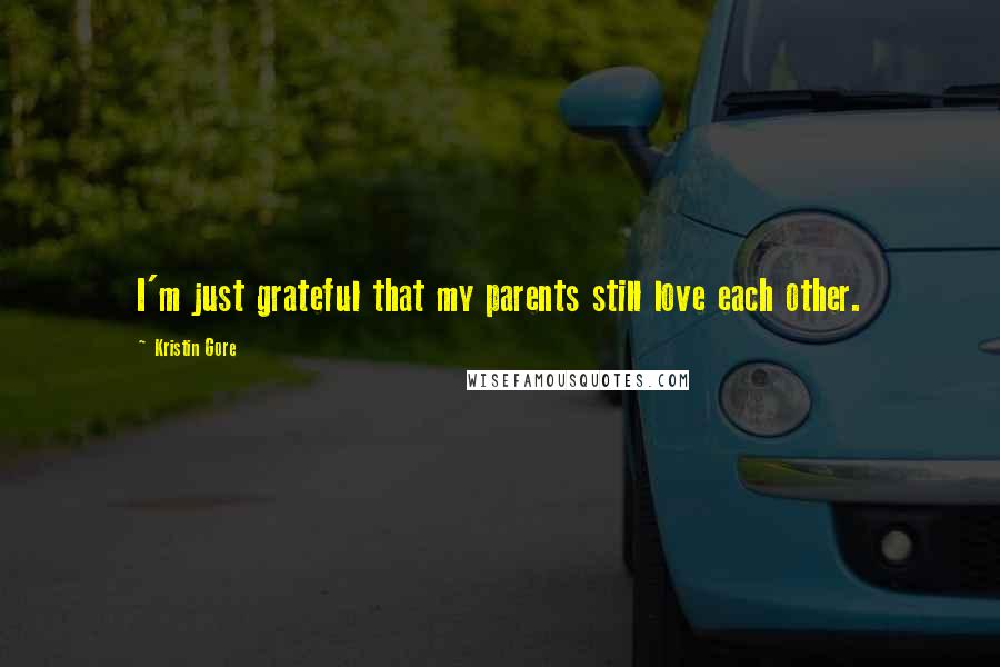 Kristin Gore Quotes: I'm just grateful that my parents still love each other.