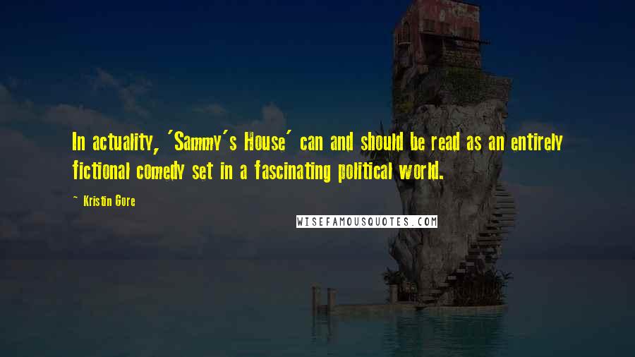 Kristin Gore Quotes: In actuality, 'Sammy's House' can and should be read as an entirely fictional comedy set in a fascinating political world.